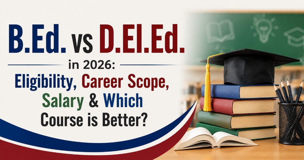 B.Ed. vs D.El.Ed. in 2026: Eligibility, Career Scope, Salary & Which Course is Better?