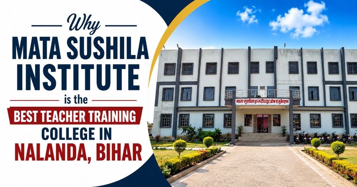 Why Mata Sushila Institute is the Best Teacher Training College in Nalanda, Bihar